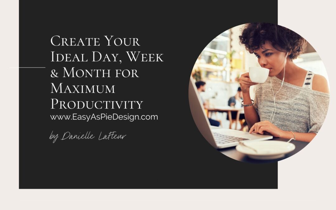 Create Your Ideal Day, Week & Month for Maximum Productivity